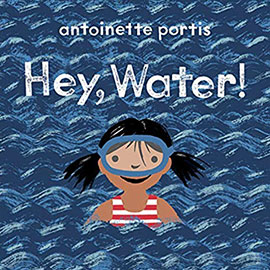 cover of Hey, Water! illustrated cover of Hey, Water! showing girl in waves of water with snorkel mask on.