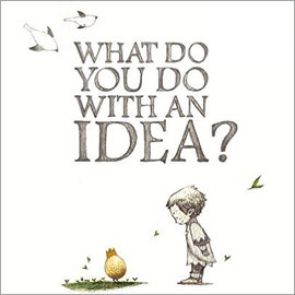cover of What Do You Do WIth an Idea? cover of What Do You Do WIth an Idea? showing a child looking down at a chick.