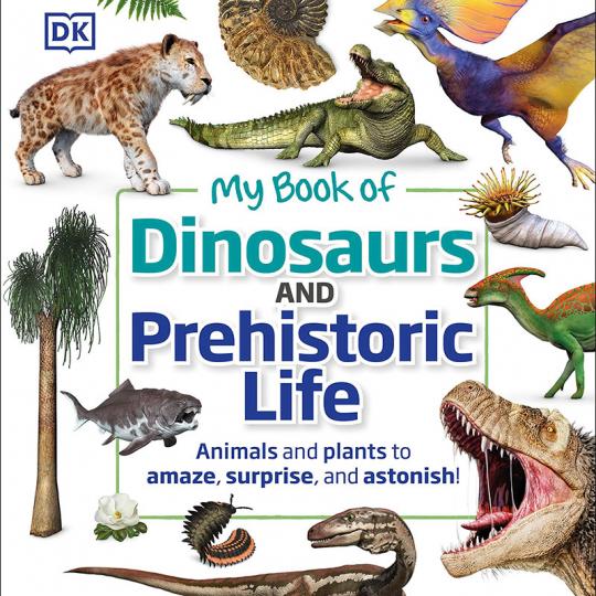 My Book of Dinosaurs and Prehistoric Life: Animals and Plants to Amaze, Surprise, and Astonish!